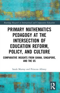 Front cover_Primary Mathematics Pedagogy at the Intersection of Education Reform, Policy, and Culture