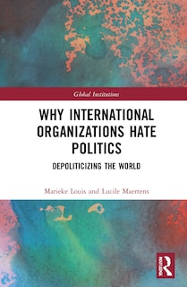 Front cover_Why International Organizations Hate Politics