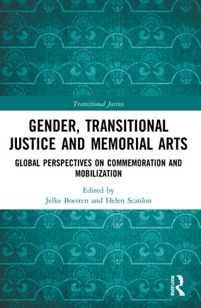 Gender, Transitional Justice and Memorial Arts: Global Perspectives on Commemoration and Mobilization