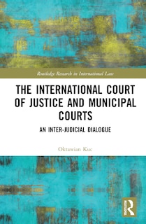 The International Court of Justice and Municipal Courts: An Inter-Judicial Dialogue