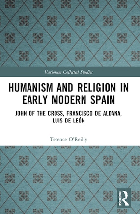 Humanism and Religion in Early Modern Spain: John of the Cross, Francisco de Aldana, Luis de Leon