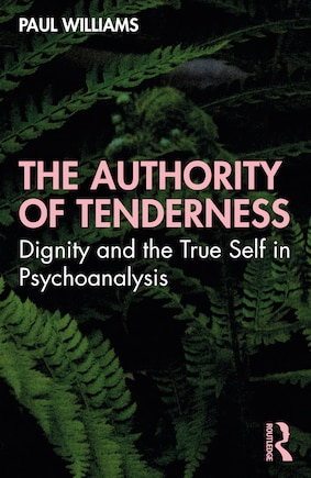 The Authority Of Tenderness: Dignity And The True Self In Psychoanalysis