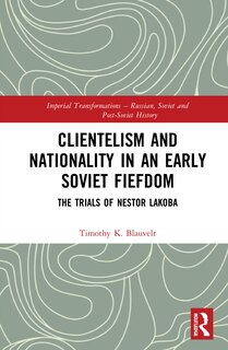 Front cover_Clientelism and Nationality in an Early Soviet Fiefdom