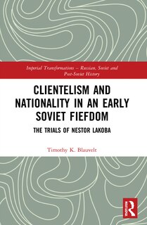 Front cover_Clientelism and Nationality in an Early Soviet Fiefdom