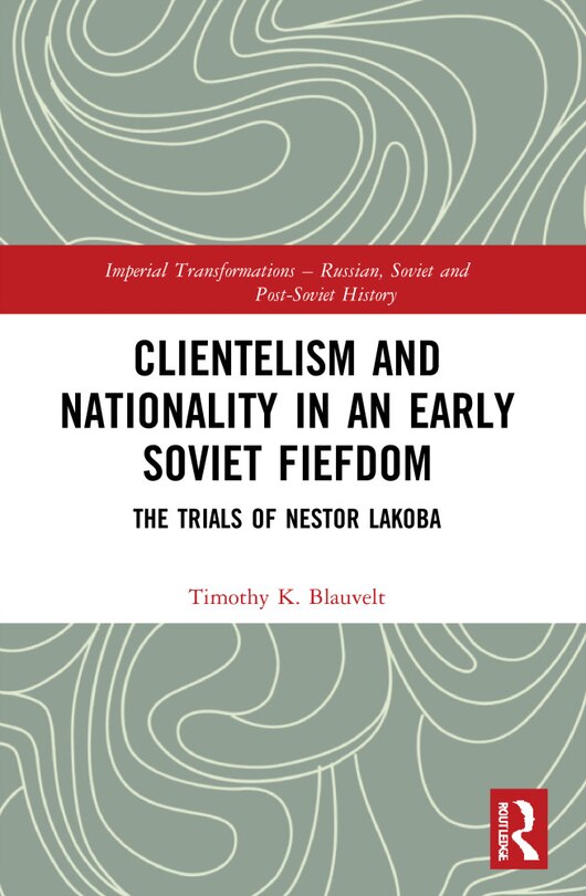 Front cover_Clientelism and Nationality in an Early Soviet Fiefdom