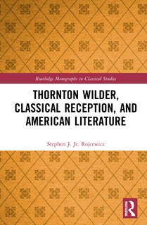 Front cover_Thornton Wilder, Classical Reception, And American Literature
