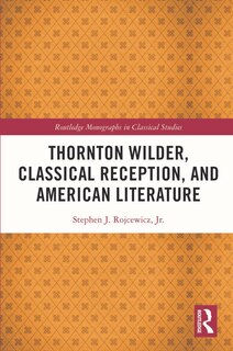 Front cover_Thornton Wilder, Classical Reception, and American Literature