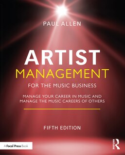 Artist Management for the Music Business: Manage Your Career in Music: Manage the Music Careers of Others