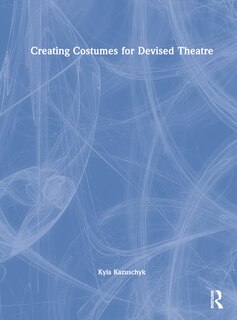 Front cover_Creating Costumes for Devised Theatre