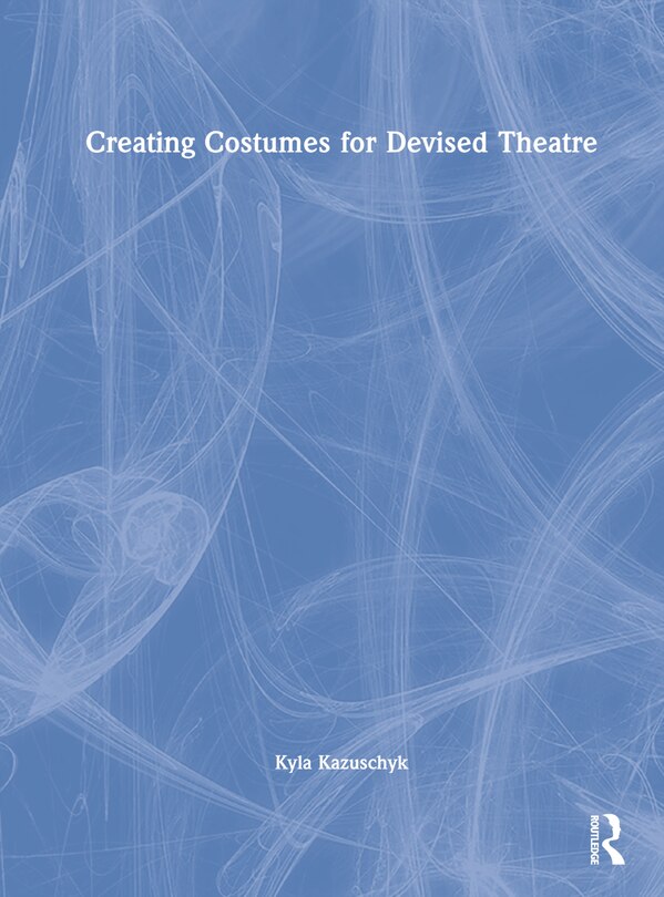 Front cover_Creating Costumes for Devised Theatre
