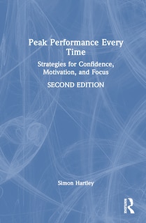 Peak Performance Every Time: Strategies for Confidence, Motivation, and Focus