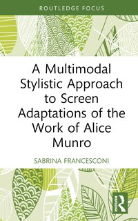 Front cover_A Multimodal Stylistic Approach to Screen Adaptations of the Work of Alice Munro