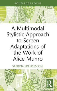 Front cover_A Multimodal Stylistic Approach to Screen Adaptations of the Work of Alice Munro