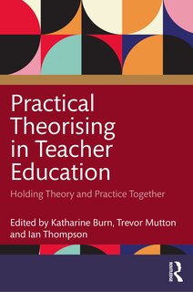 Front cover_Practical Theorising In Teacher Education