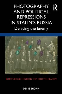 Front cover_Photography And Political Repressions In Stalin's Russia