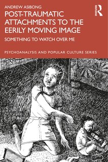 Front cover_Post-traumatic Attachments To The Eerily Moving Image