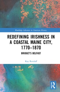 Couverture_Redefining Irishness In A Coastal Maine City, 1770-1870
