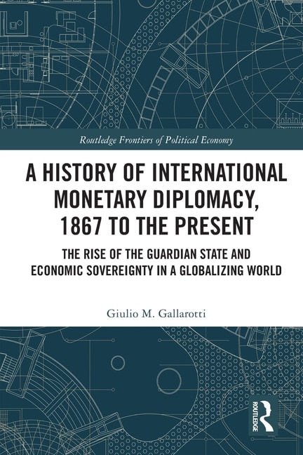 Front cover_A History of International Monetary Diplomacy, 1867 to the Present