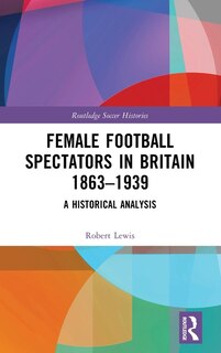 Front cover_Female Football Spectators in Britain 1863-1939