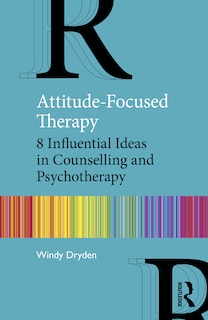 Attitude-Focused Therapy: 8 Influential Ideas in Counselling and Psychotherapy