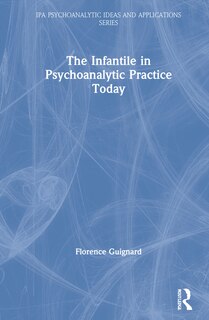 Front cover_The Infantile In Psychoanalytic Practice Today