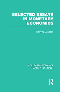 Couverture_Selected Essays In Monetary Economics (collected Works Of Harry Johnson)