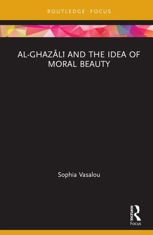 Front cover_Al-ghazala And The Idea Of Moral Beauty
