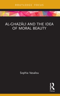 Front cover_Al-GhazAlA and the Idea of Moral Beauty