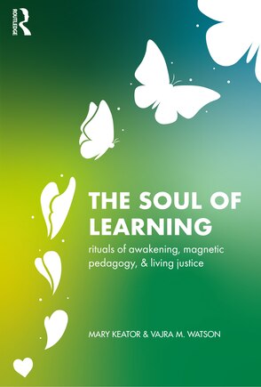 The Soul Of Learning: Rituals Of Awakening, Magnetic Pedagogy, And Living Justice