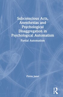 Front cover_Subconscious Acts, Anesthesias And Psychological Disaggregation In Psychological Automatism