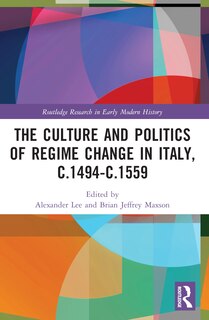 Couverture_Culture and Politics of Regime Change in Italy, c.1494-c.1559