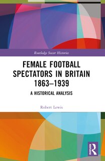 Front cover_Female Football Spectators in Britain 1863-1939