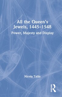Front cover_All the Queen's Jewels, 1445-1548