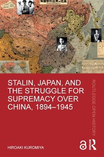 Front cover_Stalin, Japan, and the Struggle for Supremacy over China, 1894-1945