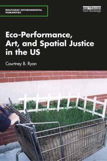 Front cover_Eco-Performance, Art, and Spatial Justice in the US