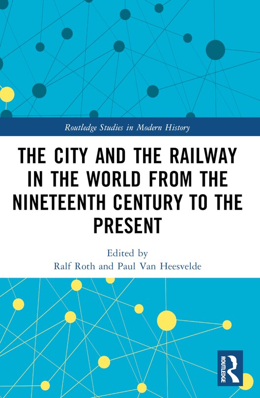 Front cover_The City and the Railway in the World from the Nineteenth Century to the Present