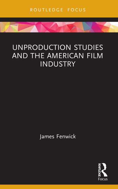 Front cover_Unproduction Studies and the American Film Industry