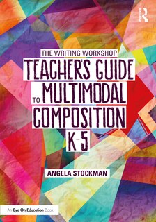 Couverture_The Writing Workshop Teacher's Guide to Multimodal Composition (K-5