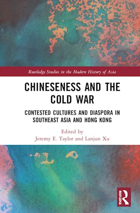 Chineseness and the Cold War: Contested Cultures and Diaspora in Southeast Asia and Hong Kong