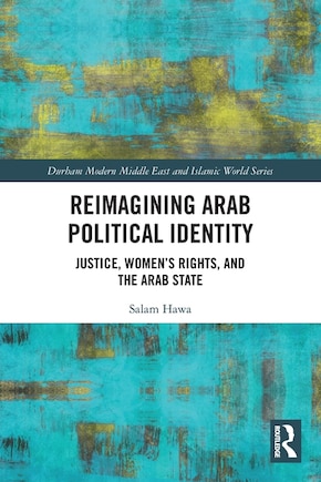 Reimagining Arab Political Identity: Justice, Women's Rights and the Arab State