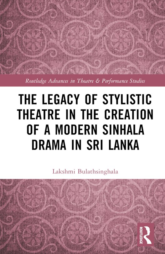 Front cover_The Legacy of Stylistic Theatre in the Creation of a Modern Sinhala Drama in Sri Lanka