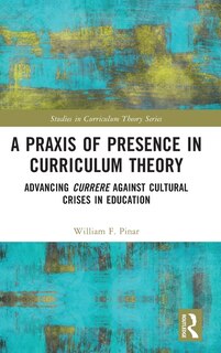 Front cover_A Praxis Of Presence In Curriculum Theory