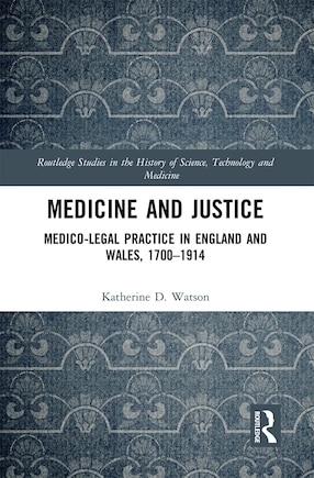 Medicine And Justice: Medico-legal Practice In England And Wales, 1700-1914