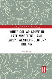 Front cover_White-collar Crime In Late Nineteenth And Early Twentieth-century Britain
