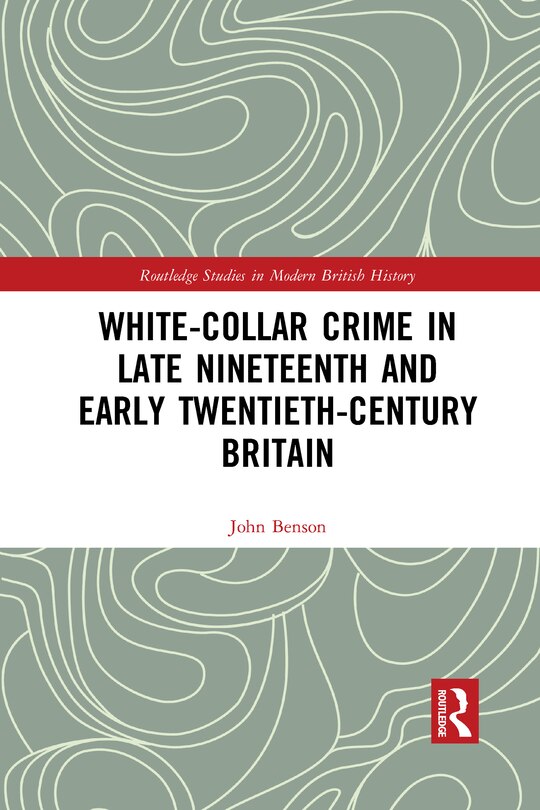Front cover_White-collar Crime In Late Nineteenth And Early Twentieth-century Britain