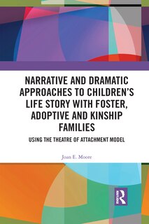 Front cover_Narrative And Dramatic Approaches To Children's Life Story With Foster, Adoptive And Kinship Families