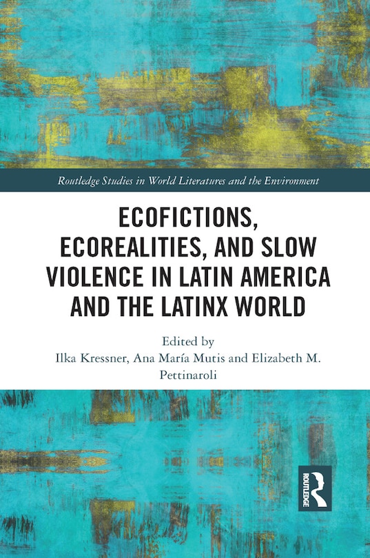 Front cover_Ecofictions, Ecorealities, And Slow Violence In Latin America And The Latinx World