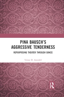 Front cover_Pina Bausch's Aggressive Tenderness
