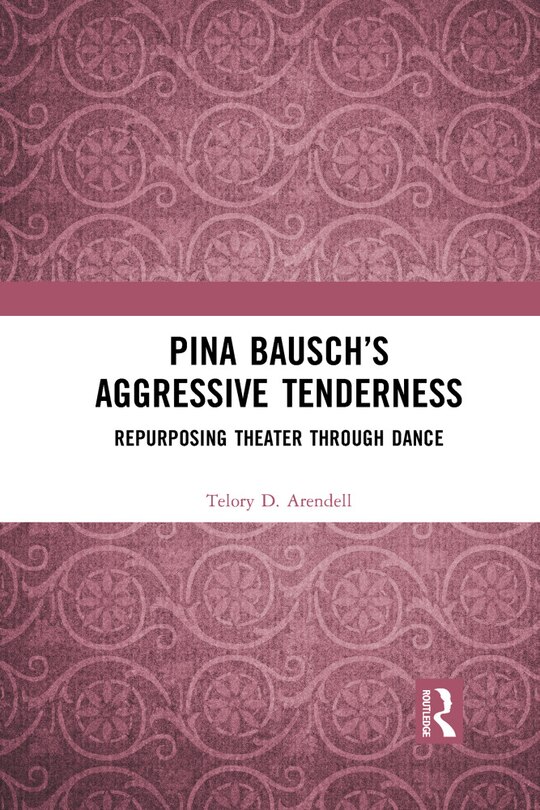Front cover_Pina Bausch's Aggressive Tenderness
