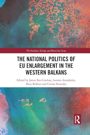 The National Politics Of Eu Enlargement In The Western Balkans